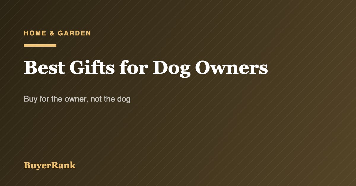 Best Gifts for Dog Owners: Buy for the Owner, Not the Dog