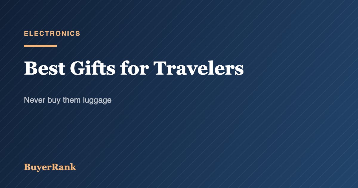Best Gifts for Travelers: Never Buy Them Luggage