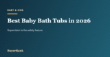 Best Baby Bath Tubs in 2026: Stage by Stage, and the Safety Rules That Come First