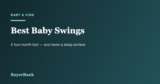Best Baby Swings in 2026: A Four-Month Tool, Not a Sleep Surface