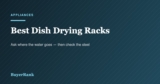 Best Dish Drying Racks in 2026: Drainage and Rust Decide Everything