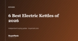 The 6 Best Electric Kettles of 2026