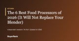 The 6 Best Food Processors of 2026 (It Will Not Replace Your Blender)