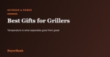 The Best Gifts for Grillers and BBQ People in 2026: Buy the Thermometer, Not the Tool Set