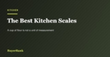 The Best Kitchen Scales of 2026: A Cup of Flour Is Not a Unit of Measurement