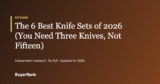The 6 Best Knife Sets of 2026 (You Need Three Knives, Not Fifteen)