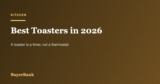 Best Toasters in 2026: Why a Toaster Is a Timer, Not a Thermostat