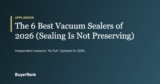 The 6 Best Vacuum Sealers of 2026 (Sealing Is Not Preserving)